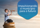 Impulsionando o município para o futuro